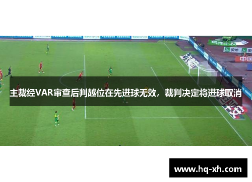 主裁经VAR审查后判越位在先进球无效，裁判决定将进球取消